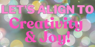 Let's Align to Creativity & Joy! CreativityJoy